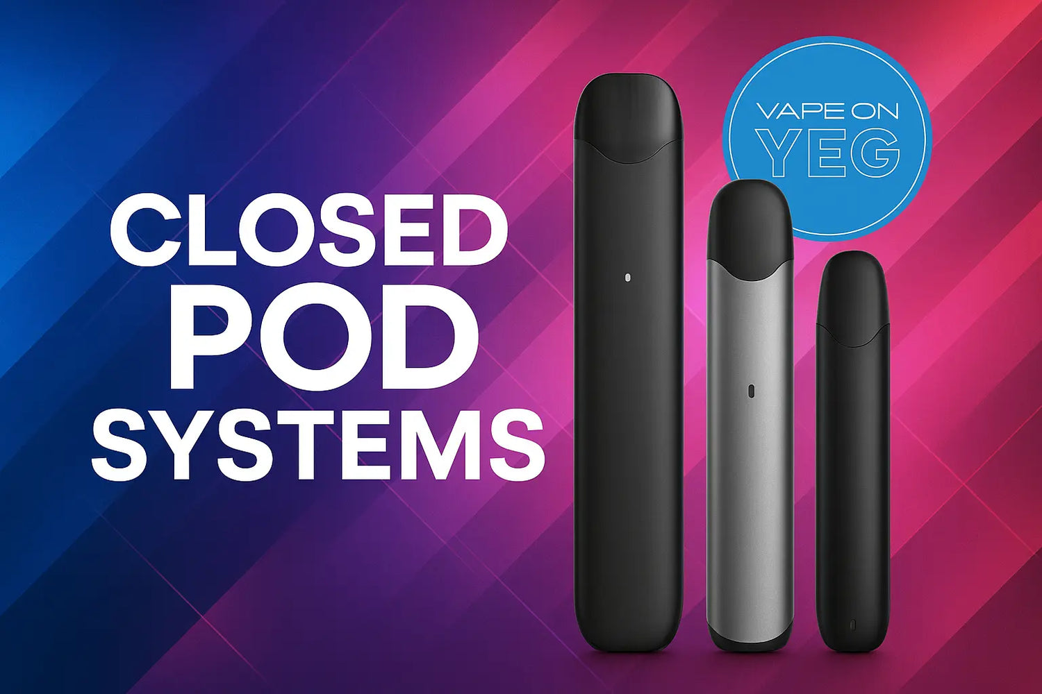 Closed Pod Systems